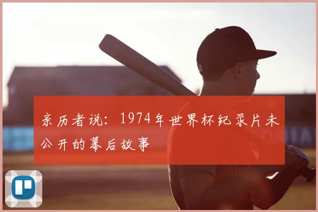 亲历者说:1974年世界杯纪录片未公开的幕后故事