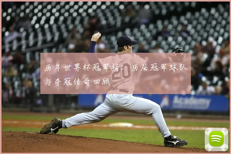历年世界杯冠军榜:历届冠军球队与夺冠传奇回顾